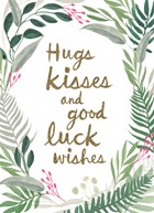 hugs kisses and good luck wishes